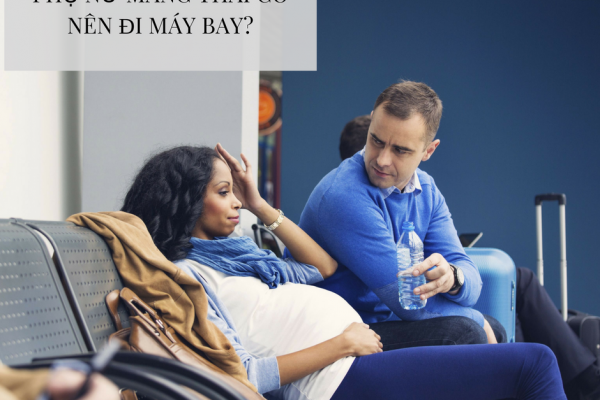 Có nên đi máy bay khi mang thai